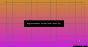 Pengalaman Game yang Tak Terlupakan